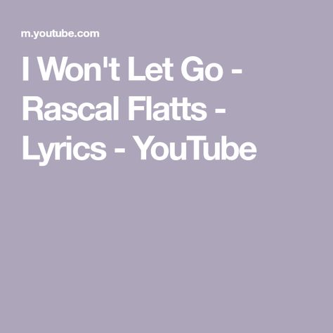 I Won't Let Go - Rascal Flatts - Lyrics - YouTube Rascal Flatts Lyrics, Let It Go Lyrics, Great Song Lyrics, Rascal Flatts, Country Music Videos, Old School Music, Youtube I, Greatest Songs, Let Go