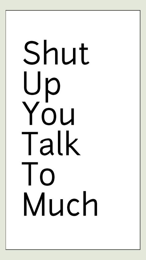 Shut up you talk to much. How To Shut Up Yourself, Shut Up Quotes, You Talk Too Much, Photo Cropping, Talk Too Much, Photo Apps, Shut Up, To Tell, Funny Pictures