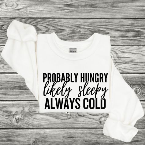 Probably Hungry, likely sleepy, always cold sweatshirt, Funny cold weather crewneck, Winter sweatshirt Colors: White is made with black vinyl Black is made with white vinyl Message me for other color options Garment care: Do not iron design Winter Sweatshirt Ideas, Sweater Ideas Design, Cricut Fashion, Vinyl Shirt Ideas, Cold Sweatshirt, Cute Sweater Outfits, Sweatshirt Colors, Iron Design, Always Cold