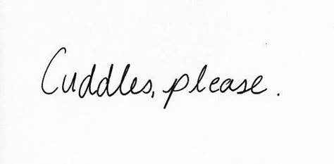 Need Cuddles Quotes, Cuddles Quotes, Need Cuddles, I Need Cuddles, Sweet Messages For Him, Clothing Quotes, Disney Love Stories, Dot Warner, Pretty Handwriting