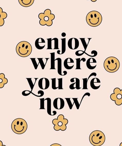 Be Happy Where You Are Now, Enjoy Where You Are Now, Smiley Face Quotes, Smiley Face Quote, Sunday Affirmations, Passion Ideas, Patterns Wallpaper, Green Makeup, Sunday Quotes