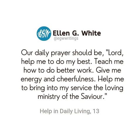 Ellen White on Instagram: "We are to look upon every duty, however humble, as sacred because it is a part of God's service. Our daily prayer should be, "Lord, help me to do my best. Teach me how to do better work. Give me energy and cheerfulness. Help me to bring into my service the loving ministry of the Saviour." HDL 13.3 . . . . . . . #ellenwhite #egwwritings #egwquotes #ellengwhiteestate #egwhite #egw #life #inspirationalquotes #adventist #sda #adventistyouth #gcyouth #faith #prayer #pray #d Eg White Quotes Sda, Ellen White Quotes, Ellen G White Quotes, Church Poems, Humble Quotes, Ellen G White, Fake Friend, Ellen White, Fake Friend Quotes