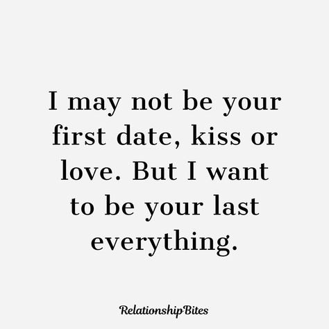 I may not be your first date, kiss or love. But I want to be your last everything May Not Be Your First Quotes, Not Your First Love But Your Last, First Date Quotes For Him, Declaration Of Love For Him, I Want To Be Your Last Everything, Cute Couple Quotes For Him Short, First Kiss Quotes Feelings, Sweet Quotes For Boyfriend, Short Love Quotes For Him