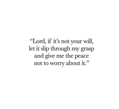 Lord, if it’s not your will,  let it slip through my grasp  and give me the peace  not to worry about it. Your Will Be Done Quotes, Let Me Be Your Peace, Your Will Lord Not Mine, Let Your Will Be Done Quotes, He’s My Peace Quotes, God Give Me Peace Quotes, God Gives Peace Quotes, Be His Peace Quotes, Let Your Will Be Done