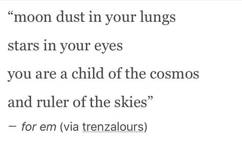 moon dust in your lungs, stars in your eyes ,you are a child of the cosmos and ruler of the skies - for em Lettering Practice Sheets, Starry Eyes, Poem Quotes, The Cosmos, Lungs, Social Platform, Psych, Poetry Quotes, Writing Inspiration