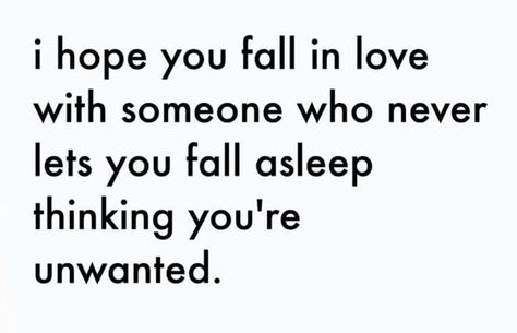 I hope you never fall in love with someone who never let's you fall asleep thinking you're unwanted. Feeling Unwanted, Fall Asleep, Feeling Loved, Note To Self, What Is Love, The Words, Great Quotes, Love Life, How To Fall Asleep