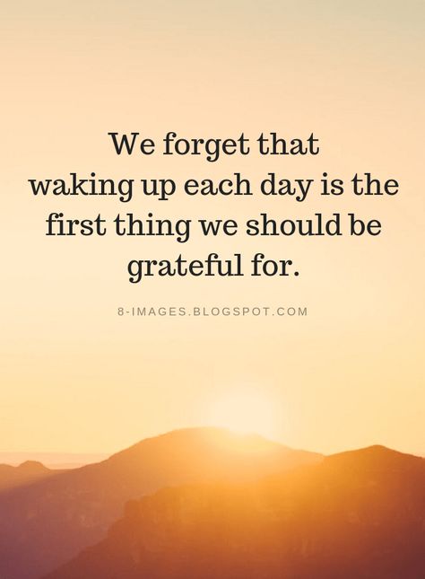 Grateful Quotes We forget that waking up each day is the first thing we should be grateful for. Wake Up Grateful Quote, Wake Up Happy Quotes, Quotes For Being Grateful, Quotes On Gratefulness, Wake Up Quotes Motivational, Quotes On Being Grateful, Waking Up Quotes, Quotes About Gratefulness, Being Grateful Quotes