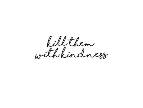 Kill Em With Kindness Tattoo, Kill Them With Kindness Tattoo, Kill Them With Kindness Quotes, Kill Em With Kindness, Kill With Kindness, Kill Them With Kindness, Tattoos 2024, Kindness Rocks, Kindness Quotes