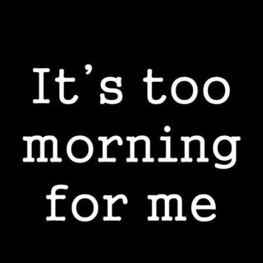 Too Early To Be Awake Funny, Bed Early Quotes Funny, Why Am I Awake So Early Funny, Too Early In The Morning Humor, Early Morning Quotes Funny, Be On Time, Sleep Quotes, Not A Morning Person, Morning Quotes Funny