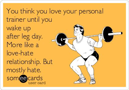 You think you love your personal trainer until you wake up after leg day. More like a love-hate relationship. But mostly hate. | Sports Ecard After Leg Day Humor, Day After Leg Day Humor, Personal Trainer Quotes Funny, Personal Trainer Meme, Personal Trainer Humor, Trainer Quotes, Leg Day Humor, Personal Trainer Quotes, After Leg Day