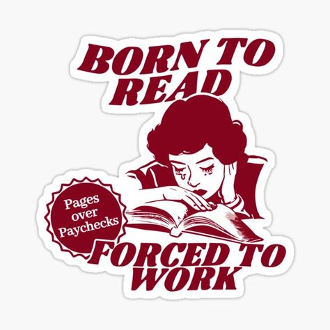 https://www.redbubble.com/i/sticker/Born-To-Read-Forced-To-Work-Pages-Over-Paychecks-for-Book-Lovers-by-BookWishEra/161885765.EJUG5 Book Tropes, Bookish Aesthetic, Bookish Stickers, Funky Quotes, Work Stickers, Cute Laptop Stickers, Aesthetic Sticker, Scrapbook Stickers Printable, Cricut Craft