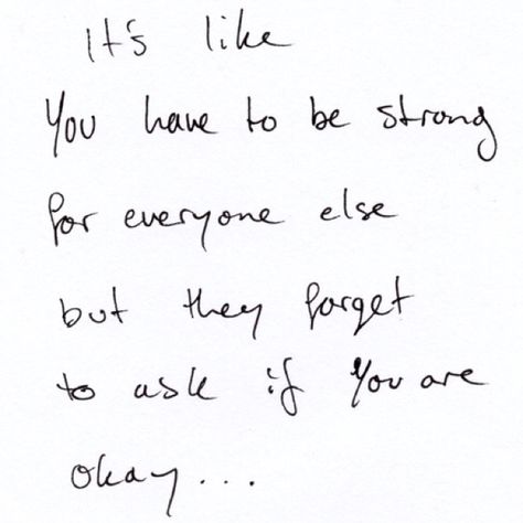 Sometimes I feel this way. I'm expected to be strong in too many ways and sometimes I fail miserably in it.  Always ask others how they are because under that strong exterior may be someone in need of your understanding. Citation Force, Tumblr Quotes, Trendy Quotes, My Chemical, Quotes About Strength, Everyone Else, The Words, Great Quotes, Beautiful Words