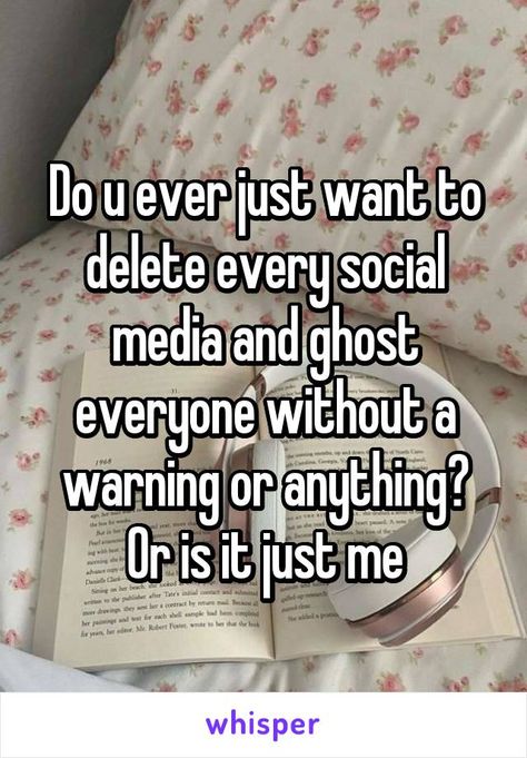 Do u ever just want to delete every social media and ghost everyone without a warning or anything? Or is it just me Ghost Everyone, Ghosting Everyone, I Want To Delete All My Social Media, Deleting Social Media Quotes, The Urge To Ghost Everyone, The Urge To Delete Social Media, Click On This Pin To Make A Whisper, Delete Social Media, Revenge Whisper