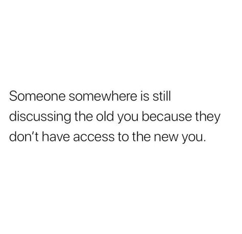 Someone somewhere is still discussing the old you because they don't have access to the new you. Pinterest Quotes, Quotes About Everything, Peaceful Life, Truth Hurts, English Quotes, Thoughts And Feelings, Instagram Quotes, New You, Reality Quotes