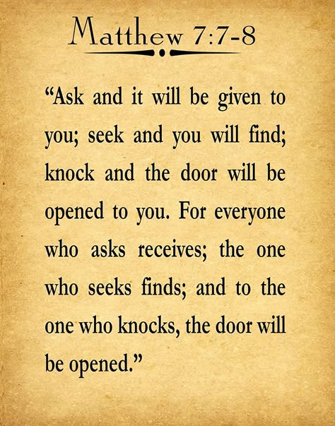 "#Ask, and it shall be given you; #seek, and ye shall find; #knock, and it shall be opened unto you: For every one that asketh receiveth; and he that seeketh findeth; and to him that knocketh it shall be opened." - Matthew 7:7-8 #God #JesusChrist #Bible Matthew 7 7-8 Scriptures, Seek And Ye Shall Find, Seek And You Shall Find Quote, Mathew 7 7-8, Ask And It Shall Be Given, Knock And It Shall Be Opened, Bible Verse For Knowledge, Ask Seek Knock Bible Verse, Bible Verse Matthew 7:7