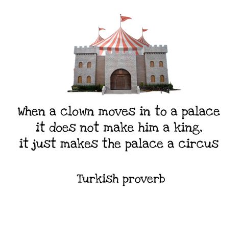 Turkish proverb When A Clown Moves Into A Palace, Turkish Proverbs, Turkish Sayings, Novel Inspiration, Alcohol Humor, Turkish Quotes, Proverbs Quotes, A Clown, Neville Goddard