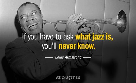 Louis Armstrong quote: If you have to ask what jazz is, you'll never know. Jazz Music Quotes, Louis Armstrong Quotes, Musicians Quotes, Jazz Quotes, Musician Jokes, Musician Quotes, Arte Jazz, Ornette Coleman, Iconic Celebrities