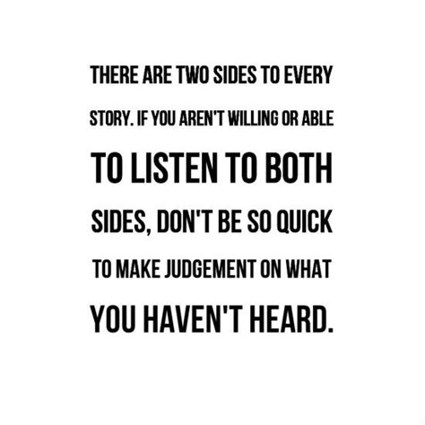 There are two sides to every story.  If you aren't willing or able to listen to both sides, don't be so quick to make judgement on what you haven't heard 2 Sides To Every Story Quotes, Accusation Quotes, Assumption Quotes, Two Sides To Every Story, Judgmental People, Karma Funny, Behavior Quotes, Beautiful Sayings, Story Quotes