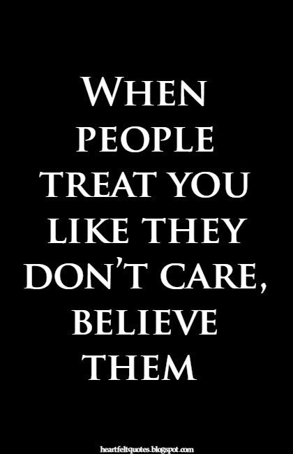 Heartfelt Quotes: When people treat you like they don’t care, believe them. Treat People Quotes, Treat Yourself Quotes, Care About You Quotes, Love And Life Quotes, About You Quotes, Bad Quotes, Thinking Quotes, Treat You, Care Quotes