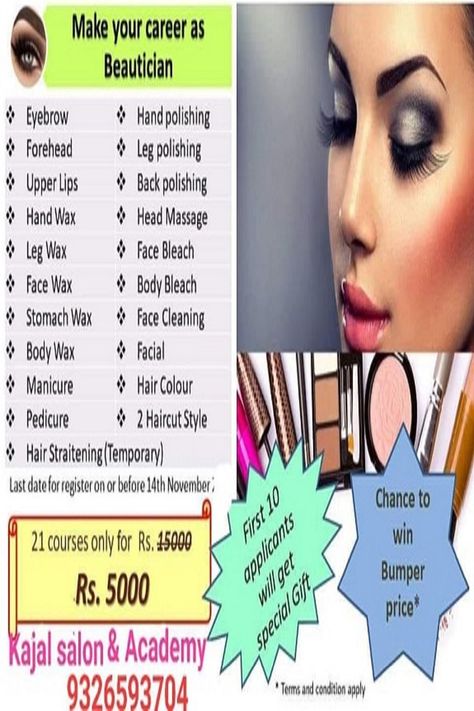 Make Your Career as Beautician 21 Courses 5000/- Only Kajal Salon & Academy Learn
Face Cleaning
Facial
Face Bleach
Body Bleach
Manicure / Pedicure
Face / Body Wax
Eyebrows
Upperlips
Forehead
Underarm / Leg Waxing
Back / Hand Leg Polishing
Face Dtan
Hair Straightening (Temporary)
2 Hair Style
Hair Colour
First 10 applicants will get special gift*
Chance to win Bumper Prize
Call 9326593704 Beauty Parlour Offer Poster, Face Bleach, Beauty Post Ideas, Wax Eyebrows, Leg Waxing, Beautician Course, Body Bleaching, Face Wax, Beauty Salon Posters