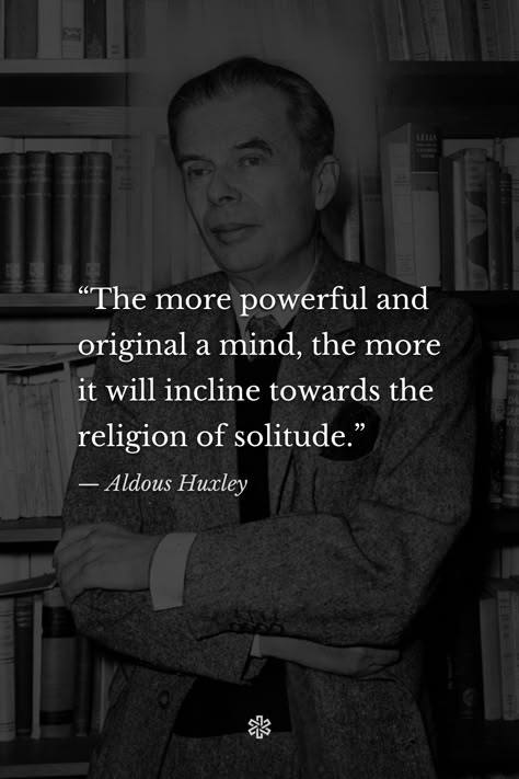 “The more powerful and original a mind, the more it will incline towards the religion of solitude.” — Aldous Huxley Aldus Huxley, Girlboss Vision Board, Huxley Quotes, I Am Out With Lanterns, Aldous Huxley Quotes, Dm Quotes, Intellectual Quotes, Deep Meaningful Words, Stoicism Quotes