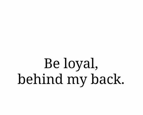 Be loyal behind my back Be Loyal Behind My Back, Loyal Behind My Back Quotes, Loyal Aesthetic, Loyal Quotes, Game Of Thrones Oc, All Pronouns, Gangster Quotes, Be Loyal, Gang Members