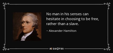 Alexander Hamilton quote: No man in his senses can hesitate in choosing to... Alexander Hamilton Quotes, Hamilton Quotes, Math Quotes, Stoicism Quotes, Inspirational Quotes For Students, First Principle, Famous Movie Quotes, Historical Quotes, James Madison