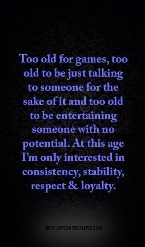 Too old for games too old to be just talking to someone for the sake of it and too old to be entertaining someone with no potential. at this age I'm only interested in consistency stability respect and loyalty. #relationshipsecrets Too Old For Games Quotes, No Time For Games Quotes, Game Quotes Relationship, Talking To Someone, Games Quotes, Drinking Games For Parties, Quotes Relationships, Quotes Ideas, Game Quotes