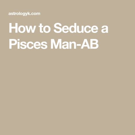 How to Seduce a Pisces Man-AB Pisces Men Traits, Pieces Men Zodiac Facts, Pisces Male, All About Pisces Men, Pisces Men Facts Relationships, Pisces Man Traits, Pisces Men In Love, Pisces Men In Bed, Pisces Man Turn Ons