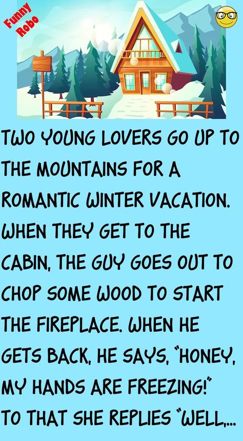 Two young lovers go up to the mountains for a romantic winter vacation.When they get to the cabin, the guy goes out to chop some wood to start the fireplace.When he gets back, he says.. #funny, #joke, #humor Winter Jokes, Romantic Jokes, Marriage Jokes, Funny Cartoons Jokes, Funny Texts Jokes, Text Jokes, Latest Funny Jokes, To The Mountains, Funny Joke Quote