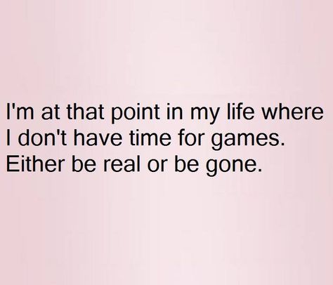 I'm at that point in my life where I don't have time for games. Either be real or be gone. #neededtobesaid #quotes Scorned Woman, Quotes Short Simple, Inspirstional Quotes, Game Quotes, I Dont Have Time, Quotes Short, Ideas Quotes, Queen Quotes, Be Real