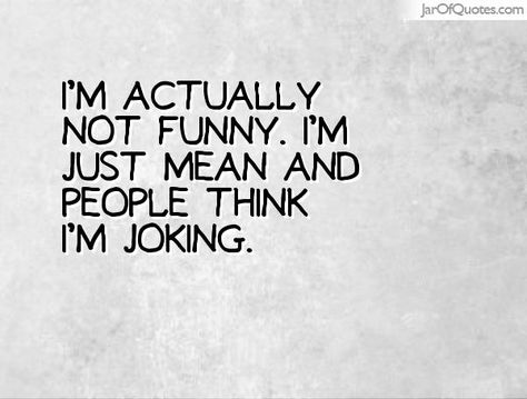 I'm actually not funny. I'm just mean and people think I'm joking. Im Mean Quotes, Im Not Mean Quotes, I’m Expensive Quotes, Senior Jacket Quotes, Jacket Quotes, Yolo Quote, Expensive Quotes, Mean Quotes, Independent Quotes