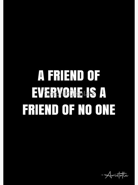 "A friend of everyone is a friend of no one - Aristotle Quote - QWOB Poster Graphix" Poster by GraphixDisplate | Redbubble Trust No One Quotes Friends, No Good Friends Quotes, Quotes For No Friends, Friends With Everyone Quotes, No Loyalty Quotes Friends, A Friend To Everyone Is A Friend To No One, Needy Friend Quotes, No One Is Your Friend, Used By Friends Quotes