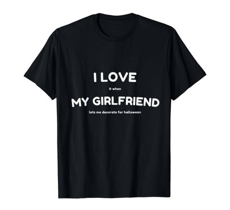 I love it when my girlfriend lets me decorate for halloween shirt Love My Girlfriend, Suit Hat, Cool Shirt Designs, Play Video Games, Girlfriend Shirts, Woman Birthday Party, Love Girlfriend, Video Game T Shirts, I Love My Girlfriend