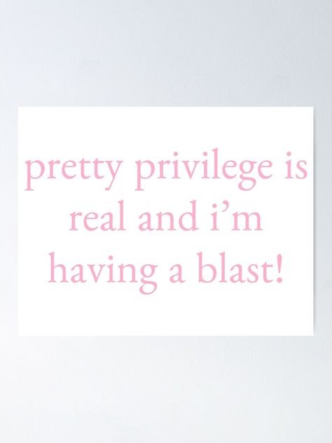 "pretty privilege is real and i'm having a blast!" Poster for Sale by emeraldssun | Redbubble Pretty Vision Board, Pretty Privilege Affirmations, I’m Pretty Quotes, Pretty Privilege Is Real, Im Pretty Quotes, Sales Aesthetic, Princess Quotes, Dream Symbols, Manifestation Board