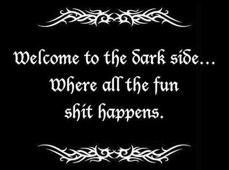 Welcome to the dark side... where all the fun shit happens. Welcome To My Dark Side, Goth Quotes, Welcome To The Dark Side, Dark Vibes, Move On Quotes, Laser Ideas, Dark And Twisted, Funny Cartoon Quotes, Cartoon Quotes