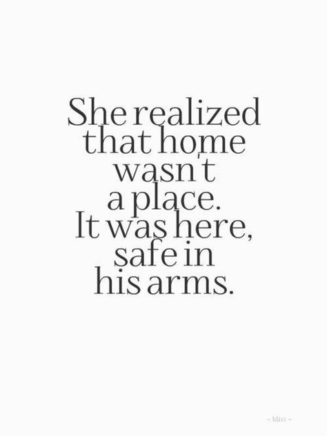 ... realized that home wasn’t a place. it was here, safe in his arms Safe In His Arms, In His Arms, Love Live, All You Need Is Love, Hopeless Romantic, A Quote, Love And Marriage, The Words, Beautiful Words