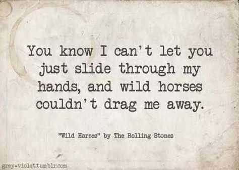 wild horses couldn't drag me away, my all time favorite song lyrics! The Sundays and The Rolling Stones Tattoo Music Ideas, Rolling Stones Lyrics, Soulful Quotes, Tattoo Music, Marianas Trench, Soundtrack To My Life, Music Ideas, First Dance Songs, Rock Songs