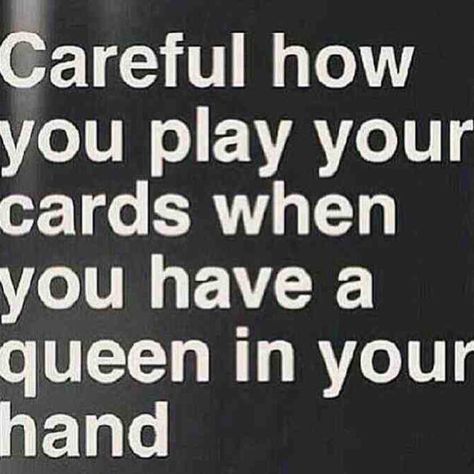 Careful how   you play your   cards when   you have a   queen in your   hand Treat Her Right Quotes, Treat Her Right, Awakening Quotes, Badass Quotes, Queen Quotes, Real Quotes, Fact Quotes, Cute Quotes, Beautiful Quotes