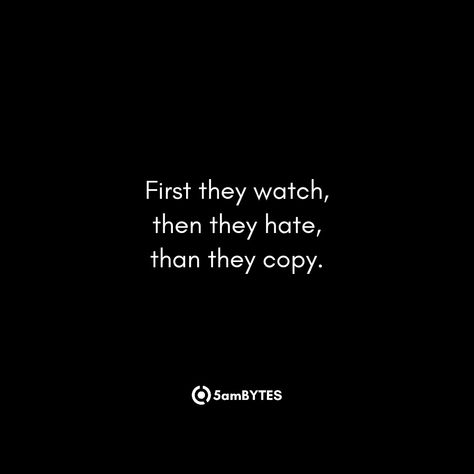 Have you ever noticed that some people behave this way: first, they carefully observe everything you do, then they start being mean and envious, and finally, they start copying your actions? It can be frustrating, but it's essential to understand why this happens and how to handle it.

At first, they watch you closely because they might admire your skills or personality. However, jealousy might arise, leading them to hate on you. Quotes About People Watching You, They Can Copy You Quotes, Quotes Of Jealousy, Quotes For Envious People, People That Copy You, First They Watch Then They Copy Quotes, Leading People On Quotes, First They Laugh Then They Copy, Copying People Quotes