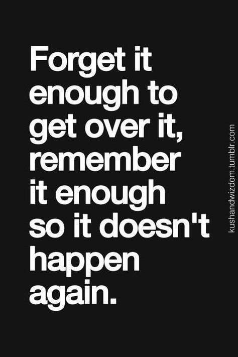 Forget it enough to get over it, remember it enough so it doesn't happen again. Inspirational Quotes Pictures, Quotable Quotes, Over It, Note To Self, True Words, Get Over It, The Words, Great Quotes, Picture Quotes