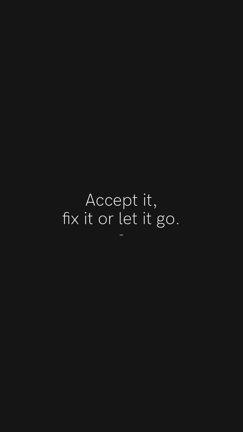 Accept it, fix it or let it go. - From the Motivation app: https://motivation.app/download #quote #quotes Accept It Change It Or Leave It, Let It All Work Out, Its Time To Let Go, Just Let It Go Quotes, Fix It Quotes, Let It Go Wallpaper, Acceptance Quotes Letting Go, Accept And Let Go, Let It Be Quotes