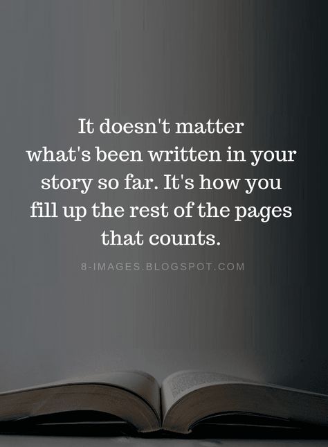 Quotes It doesn't matter what's been written in your story so far. It's how you fill up the rest of the pages that counts. Matter Quotes, It Doesn't Matter, Quotes Deep Meaningful, Meaningful Life, Doesn't Matter, Quotes Quotes, Quotable Quotes, True Words, Meaningful Quotes