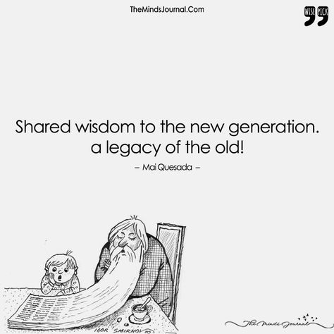 Shared Wisdom To The New Generation. A Legacy Of The Old! - https://themindsjournal.com/shared-wisdom-to-the-new-generation-a-legacy-of-the-old/ New Generation Quotes, Next Generation Quotes, Generation Quotes, Banquet Ideas, The Minds Journal, Generations Quotes, Minds Journal, Women Empowerment Quotes, Mindfulness Journal