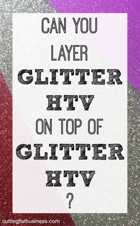 Can you layer glitter heat transfer vinyl (HTV) on glitter heat transfer vinyl (HTV) in your Silhouette Cameo or Cricut business? - by cuttingforbusiness.com Cricut Business, Cricut Htv, Htv Projects, Cricut Cuttlebug, Glitter Heat Transfer Vinyl, Silhouette Cameo Tutorials, Silhouette School, Cricut Expression, Cricut Tips