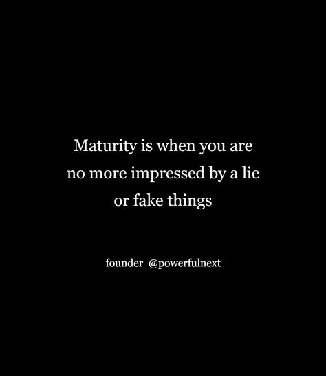 Not Impressed Quotes, Maturity Is When, Maturity Quotes, Fake Identity, Impress Quotes, More Words, Future Wife, Wise Words, No More