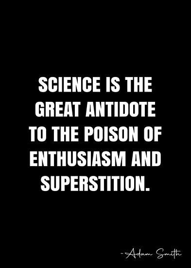 Science is the great antidote to the poison of enthusiasm and superstition. – Adam Smith Quote QWOB Collection. Search for QWOB with the quote or author to find more quotes in my style… • Millions of unique designs by independent artists. Find your thing. Science And Superstition, Adams Smith, White Quote, The Poison, Science Lover, More Quotes, Quote Posters, Sale Poster, Philosophy