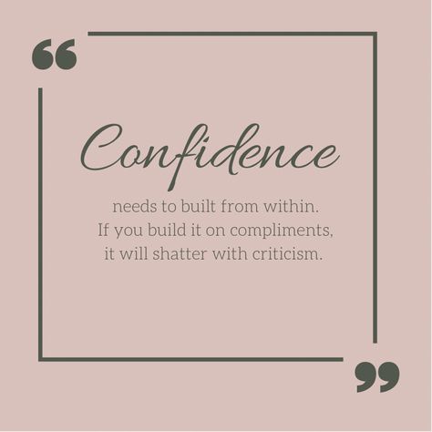 Confidence needs to be built from within. If you build it on compliments, it will shatter with criticism. Compliments And Criticism Quotes, Self Confidence Building Quotes, Work Qoutes, Confidence Quotes For Women, Compliment Quotes, Criticism Quotes, Confidence Building Quotes, Workplace Quotes, Quotes For Women