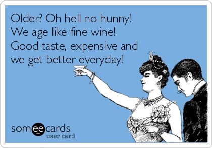 I age like fine wine baby! Some e cards birthday! Fine Wine Quotes, Someecards Birthday, Happy Birthday Wine, Funny Wishes, Funny Birthday Meme, Happy Birthday Quotes Funny, Funny Ecards, Birthday Wishes Funny, Happy Birthday Funny