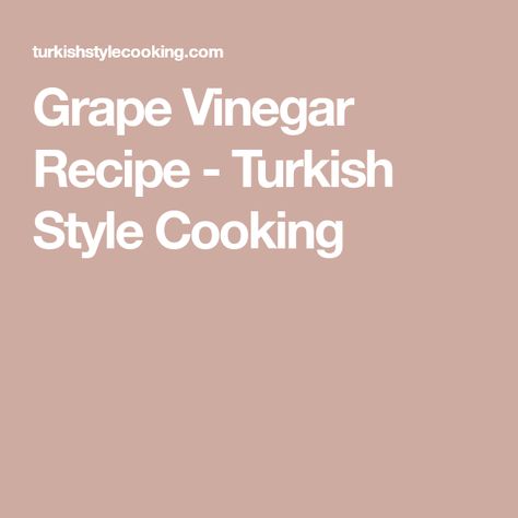 Grape Vinegar Recipe - Turkish Style Cooking Rose Vinegar, Grape Vinegar, Pickles Recipe, Turkish Style, Pickling Cucumbers, Pickling Recipes, Turkish Fashion, Best Appetizers, By The Sea